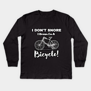  I Don't Snore I Dream I'm A Bicycle! Kids Long Sleeve T-Shirt